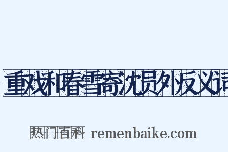 重戏和春雪寄沈员外反义词是什么意思的图片